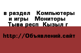  в раздел : Компьютеры и игры » Мониторы . Тыва респ.,Кызыл г.